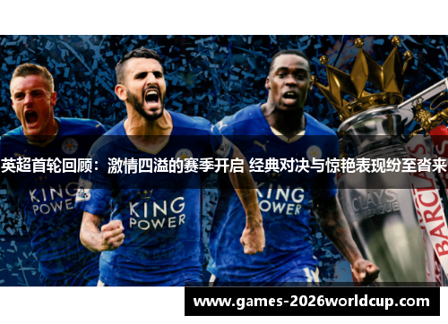 英超首轮回顾：激情四溢的赛季开启 经典对决与惊艳表现纷至沓来