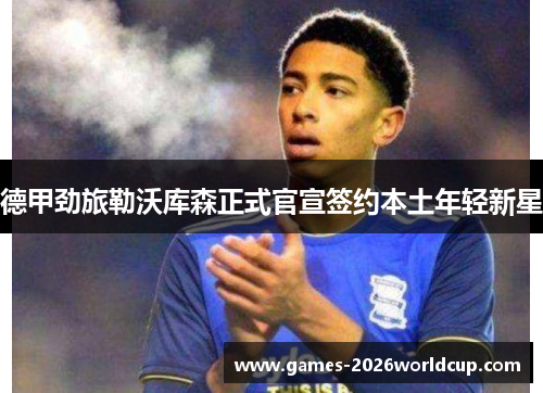 德甲劲旅勒沃库森正式官宣签约本土年轻新星