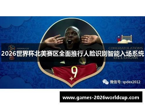 2026世界杯北美赛区全面推行人脸识别智能入场系统
