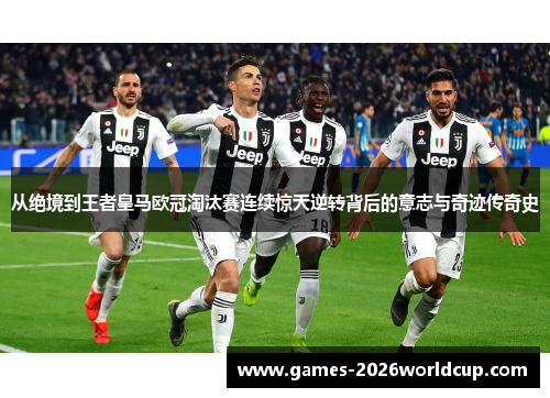 从绝境到王者皇马欧冠淘汰赛连续惊天逆转背后的意志与奇迹传奇史
